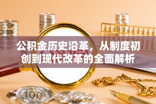 斗门公积金历史沿革，从制度初创到现代改革的全面解析