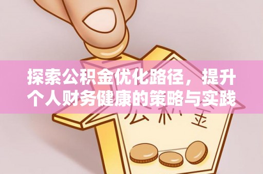 斗门探索公积金优化路径，提升个人财务健康的策略与实践