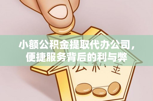 斗门小额公积金提取代办公司，便捷服务背后的利与弊