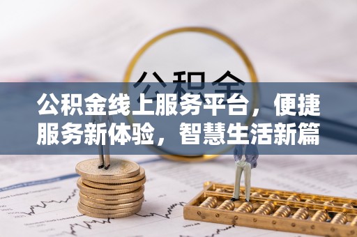 斗门公积金线上服务平台，便捷服务新体验，智慧生活新篇章