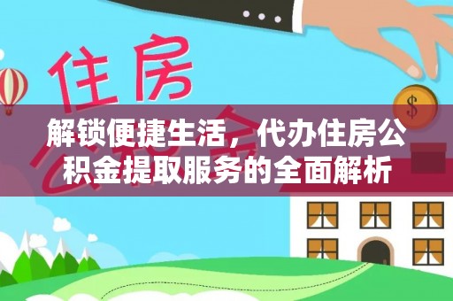 斗门解锁便捷生活，代办住房公积金提取服务的全面解析