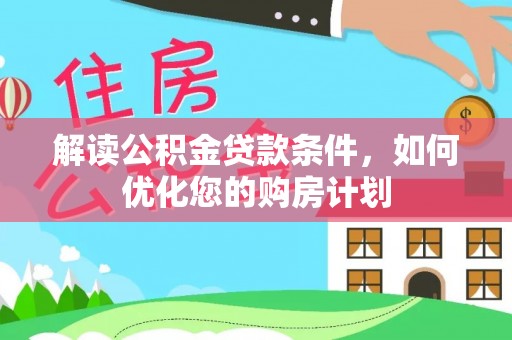 斗门解读公积金贷款条件，如何优化您的购房计划