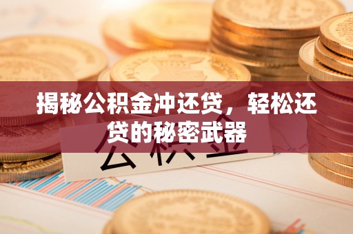 斗门揭秘公积金冲还贷，轻松还贷的秘密武器