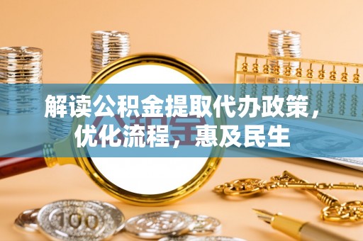 斗门解读公积金提取代办政策，优化流程，惠及民生