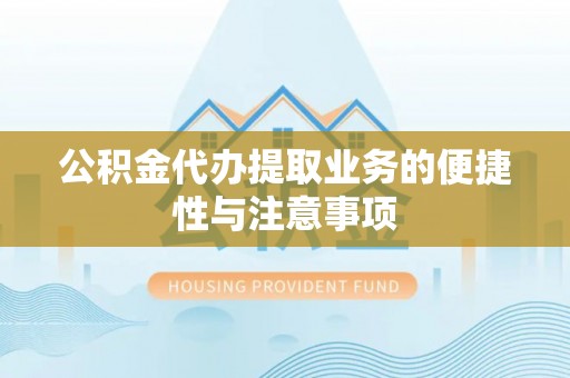 斗门公积金代办提取业务的便捷性与注意事项