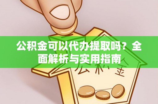 斗门公积金可以代办提取吗？全面解析与实用指南