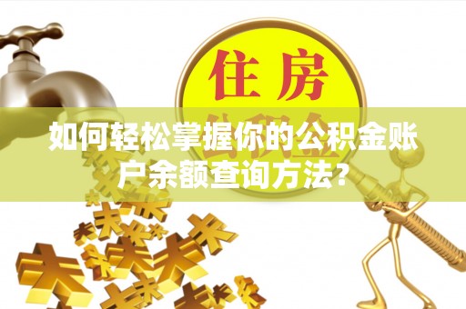 斗门如何轻松掌握你的公积金账户余额查询方法？
