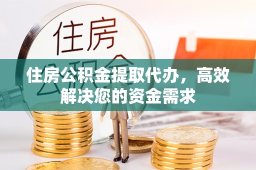 斗门住房公积金提取代办，高效解决您的资金需求