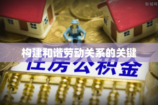 斗门构建和谐劳动关系的关键