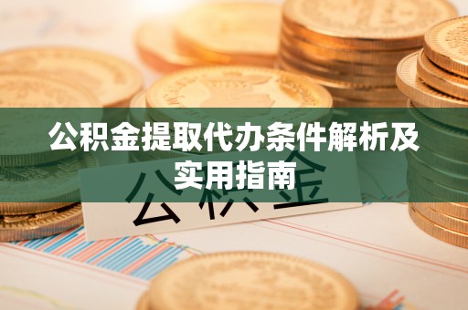 斗门公积金提取代办条件解析及实用指南