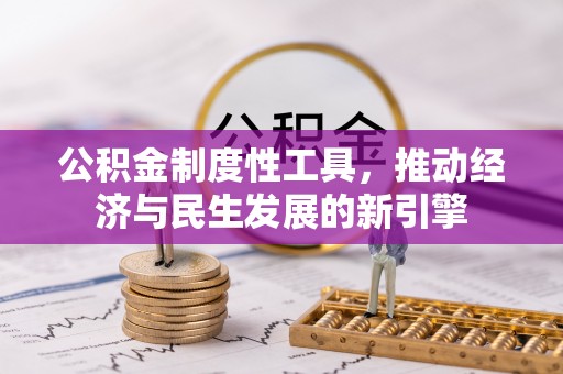 斗门公积金制度性工具，推动经济与民生发展的新引擎