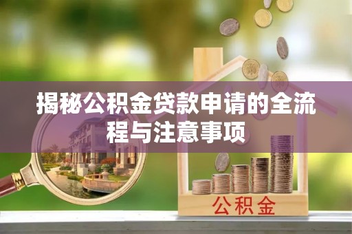斗门揭秘公积金贷款申请的全流程与注意事项