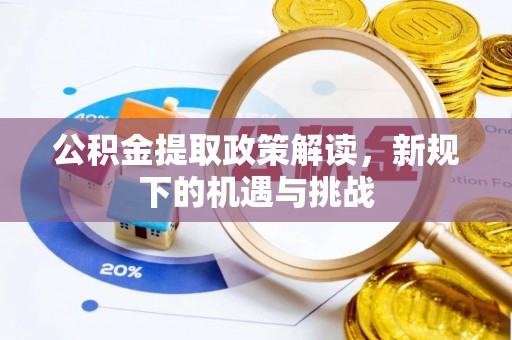 斗门公积金提取政策解读，新规下的机遇与挑战