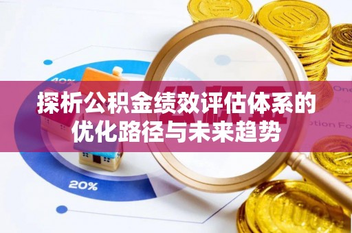 斗门探析公积金绩效评估体系的优化路径与未来趋势