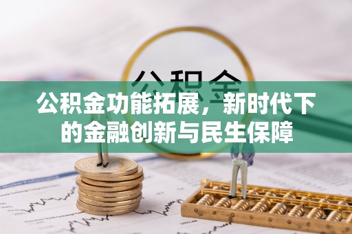 斗门公积金功能拓展，新时代下的金融创新与民生保障