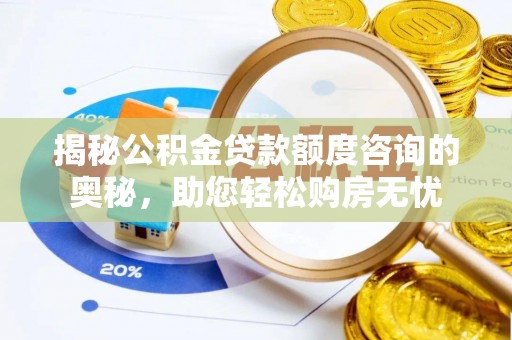 斗门揭秘公积金贷款额度咨询的奥秘，助您轻松购房无忧