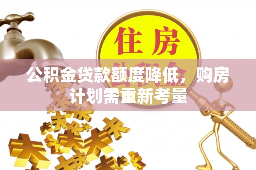 斗门公积金贷款额度降低，购房计划需重新考量