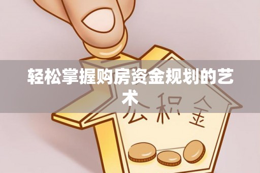斗门轻松掌握购房资金规划的艺术
