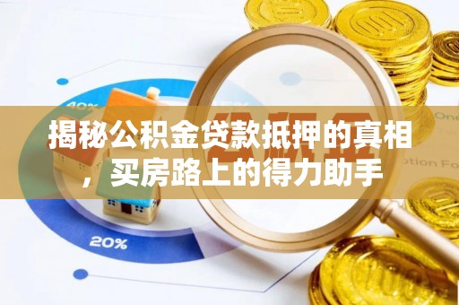 斗门揭秘公积金贷款抵押的真相，买房路上的得力助手