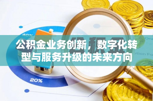 斗门公积金业务创新，数字化转型与服务升级的未来方向