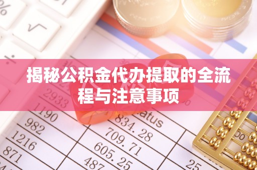 斗门揭秘公积金代办提取的全流程与注意事项