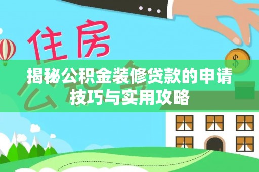 斗门揭秘公积金装修贷款的申请技巧与实用攻略