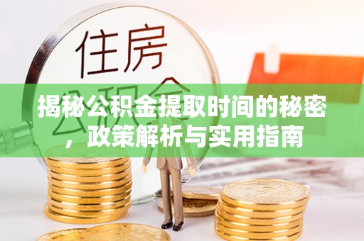 斗门揭秘公积金提取时间的秘密，政策解析与实用指南