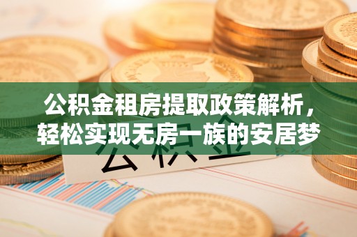 斗门公积金租房提取政策解析，轻松实现无房一族的安居梦想
