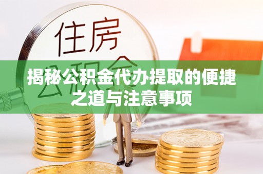 斗门揭秘公积金代办提取的便捷之道与注意事项