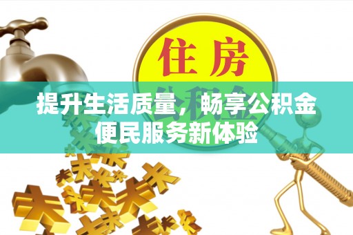斗门提升生活质量，畅享公积金便民服务新体验