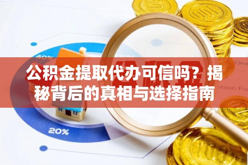 斗门公积金提取代办可信吗？揭秘背后的真相与选择指南