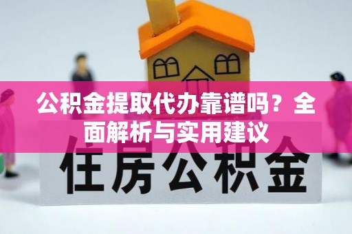斗门公积金提取代办靠谱吗？全面解析与实用建议