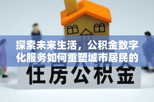 斗门探索未来生活，公积金数字化服务如何重塑城市居民的财务管理