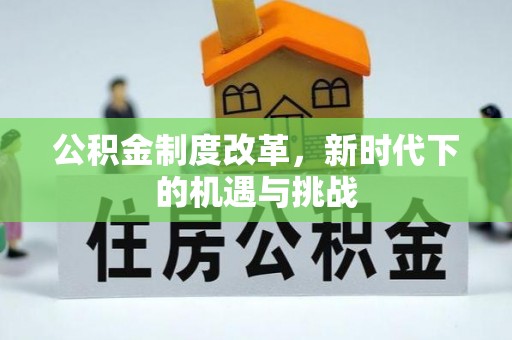 斗门公积金制度改革，新时代下的机遇与挑战