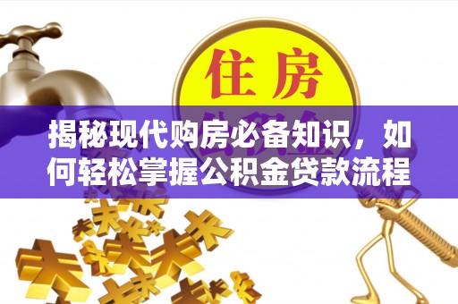 斗门揭秘现代购房必备知识，如何轻松掌握公积金贷款流程