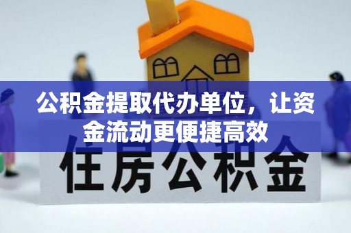 斗门公积金提取代办单位，让资金流动更便捷高效