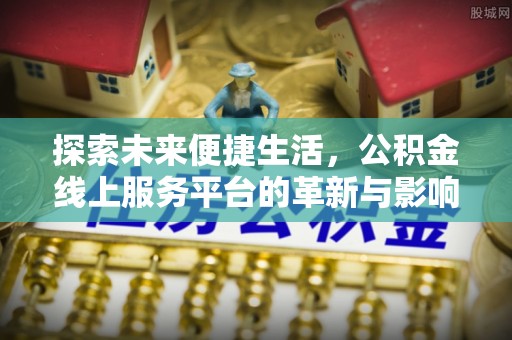 斗门探索未来便捷生活，公积金线上服务平台的革新与影响