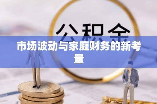 斗门市场波动与家庭财务的新考量