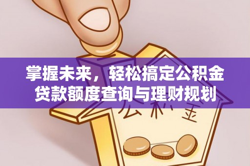斗门掌握未来，轻松搞定公积金贷款额度查询与理财规划