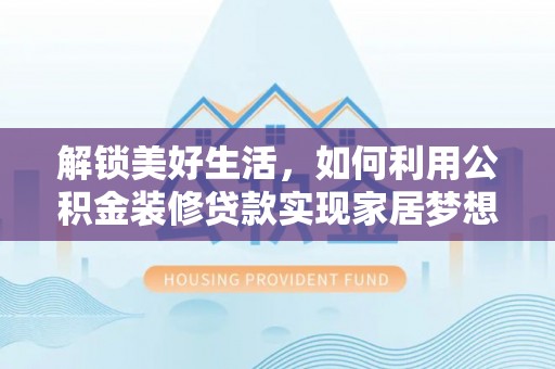 斗门解锁美好生活，如何利用公积金装修贷款实现家居梦想