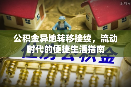 斗门公积金异地转移接续，流动时代的便捷生活指南