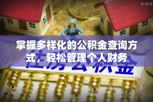 斗门掌握多样化的公积金查询方式，轻松管理个人财务