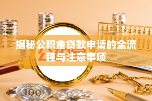 斗门揭秘公积金贷款申请的全流程与注意事项