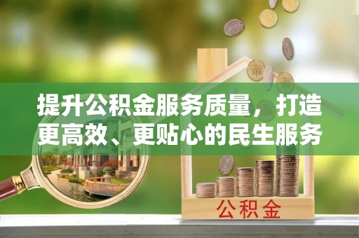 斗门提升公积金服务质量，打造更高效、更贴心的民生服务体验