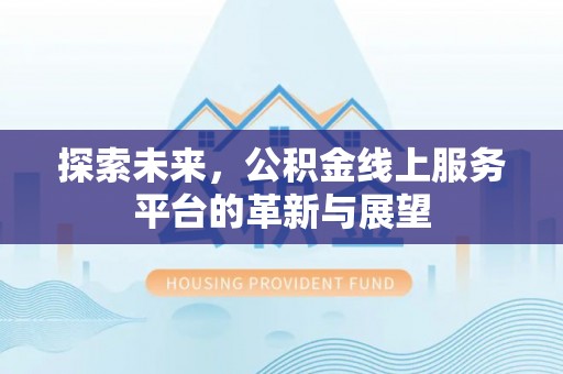 斗门探索未来，公积金线上服务平台的革新与展望