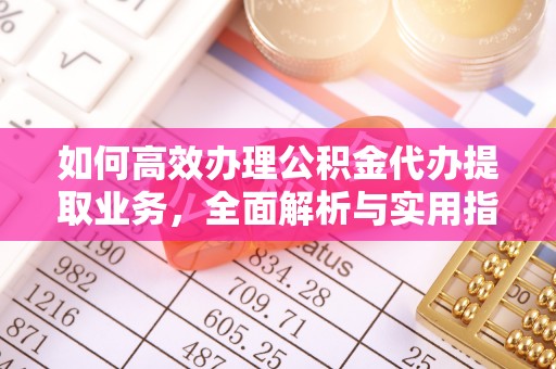 斗门如何高效办理公积金代办提取业务，全面解析与实用指南