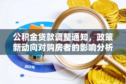 斗门公积金贷款调整通知，政策新动向对购房者的影响分析
