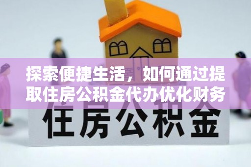 斗门探索便捷生活，如何通过提取住房公积金代办优化财务规划