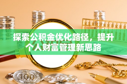 斗门探索公积金优化路径，提升个人财富管理新思路