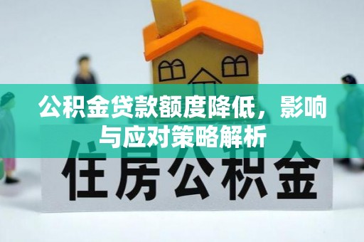 斗门公积金贷款额度降低，影响与应对策略解析